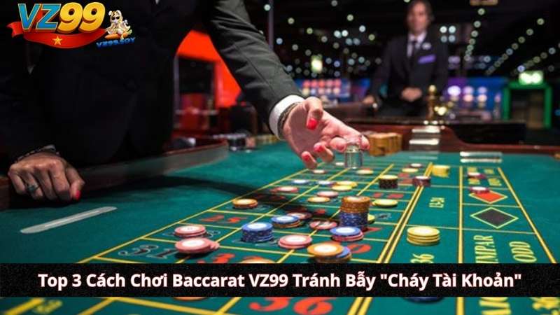 Top 3 Cách Chơi Baccarat VZ99 Tránh Bẫy "Cháy Tài Khoản"